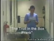 Funny videos : Troll in the box